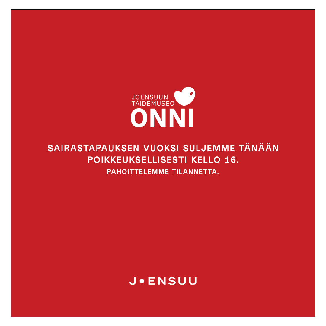 Punainen tausta ja teksti: Sairastapauksen vuoksi Joensuu taidemuseo Onni sulkee ovensa tänään, keskiviikkona 16.11.2022, poikkeuksellisesti klo 16.